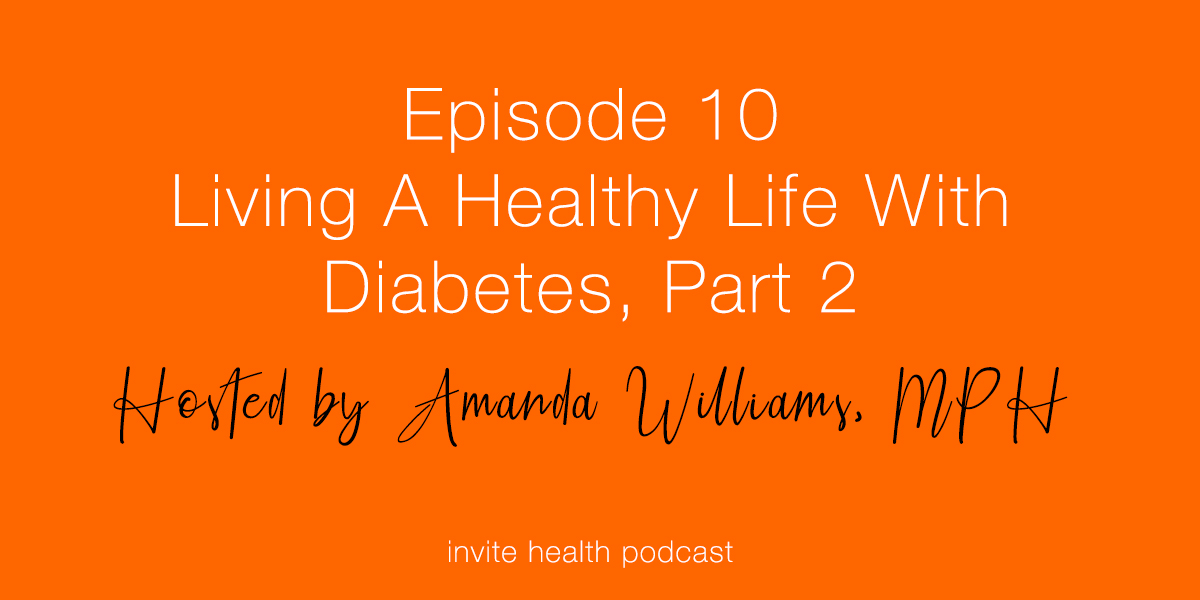 Living A Healthy Life With Diabetes, Part 2 – Invite Health Podcast, Episode 10