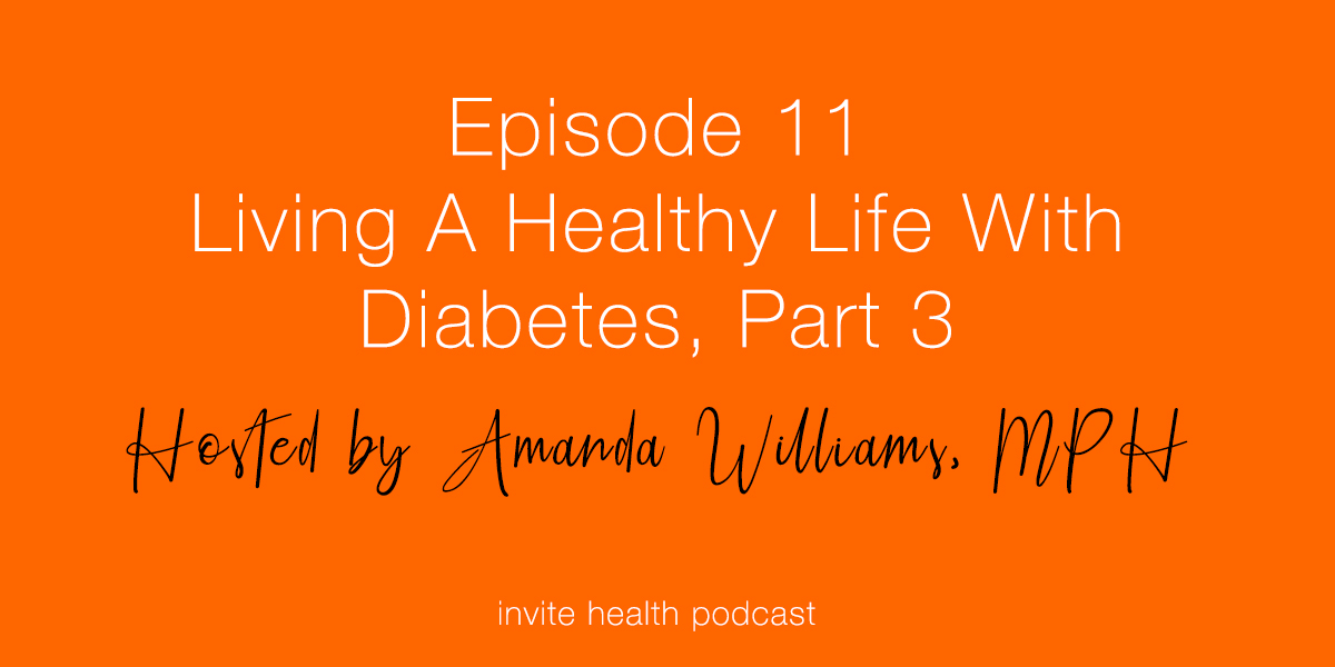 Living A Healthy Life With Diabetes, Part 3 – Invite Health Podcast, Episode 11