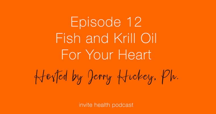 Fish and Krill Oil For Your Heart – Invite Health Podcast, Episode 12