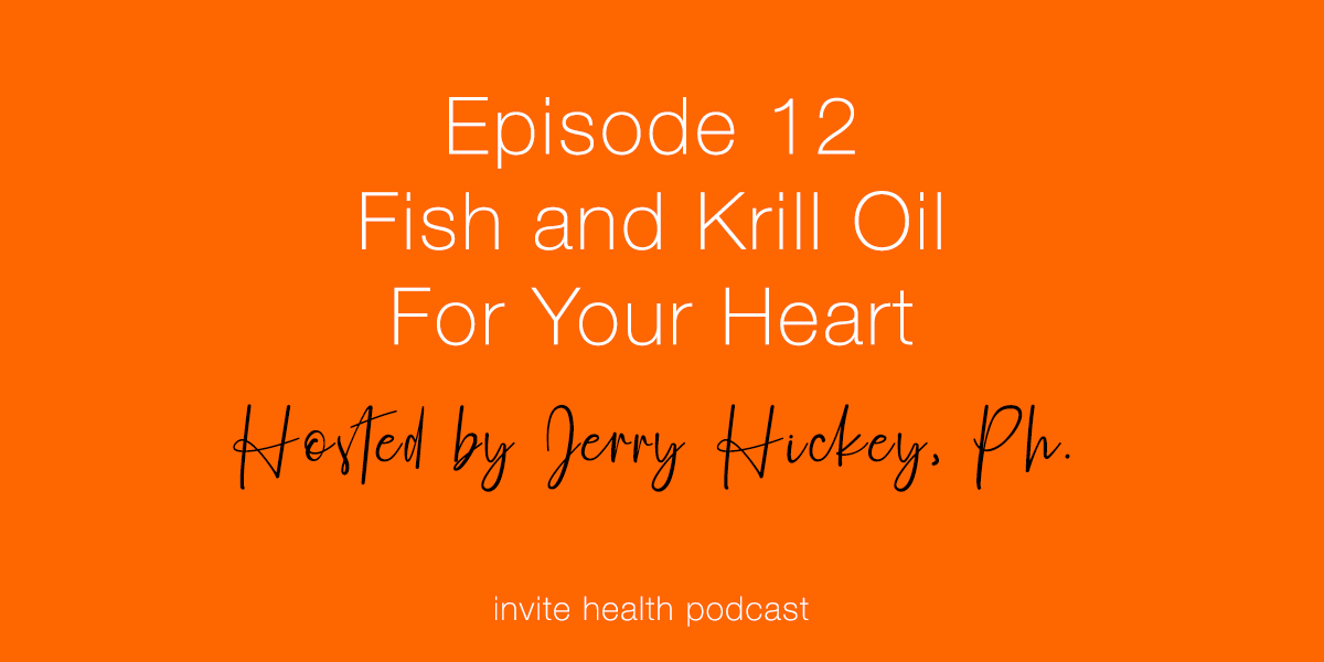Fish and Krill Oil For Your Heart – Invite Health Podcast, Episode 12