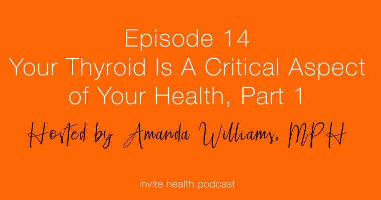 Your Thyroid Is A Critical Aspect of Your Health, Part 1 – Invite Health Podcast, Episode 14