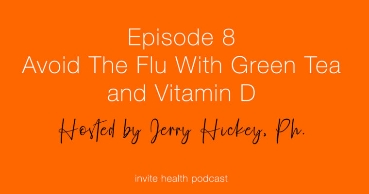 Avoid The Flu With Green Tea and Vitamin D – Invite Health Podcast, Episode 8