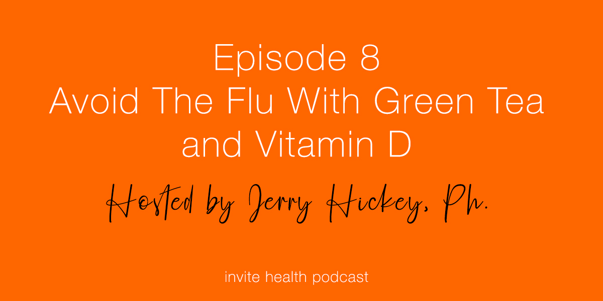 Avoid The Flu With Green Tea and Vitamin D – Invite Health Podcast, Episode 8