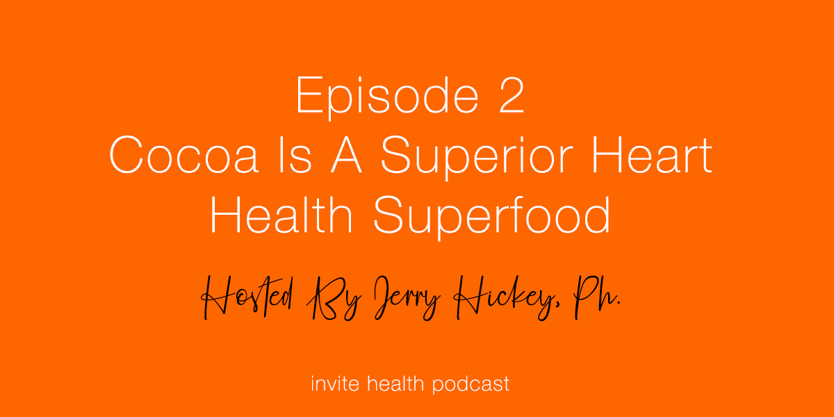 Cocoa Is A Superior Heart Health Superfood – Invite Health Podcast, Episode 2