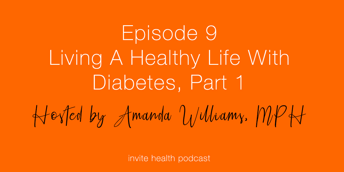 The Tools You Need to Lead A Healthy Life with Diabetes, Part 1 – Invite Health Podcast, Episode 9