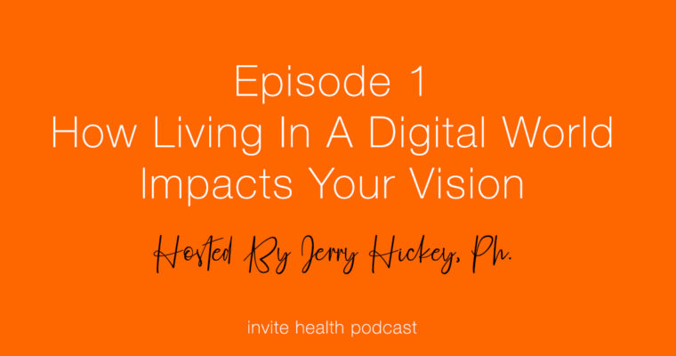 How Living In A Digital World Impacts Your Vision – Invite Health Podcast, Episode 1