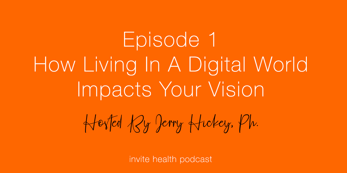 How Living In A Digital World Impacts Your Vision – Invite Health Podcast, Episode 1