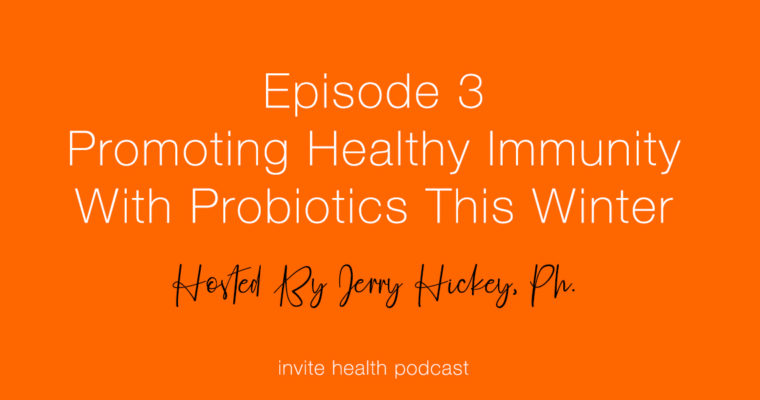 Promoting Healthy Immunity with Probiotics This Winter – Invite Health Podcast, Episode 3