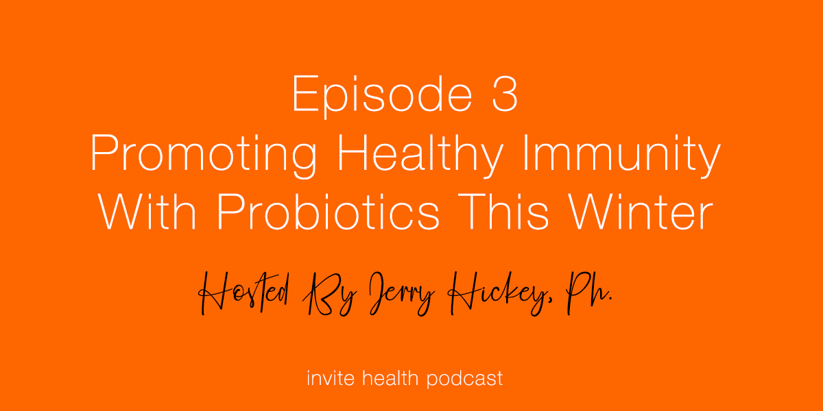 Promoting Healthy Immunity with Probiotics This Winter – Invite Health Podcast, Episode 3