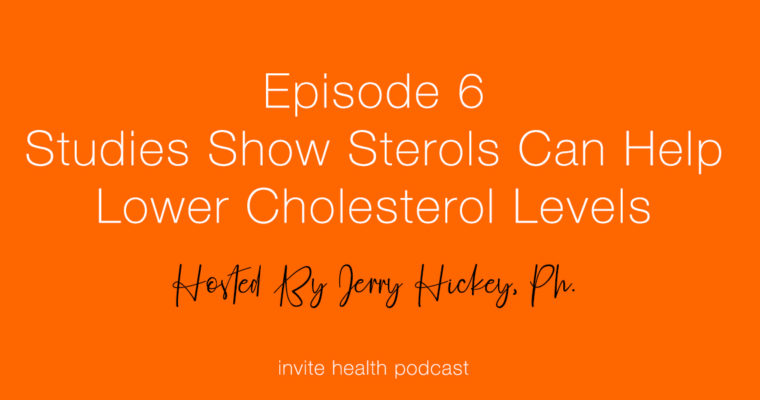 Studies Show Sterols Can Help Lower Cholesterol Levels – Invite Health Podcast, Episode 6