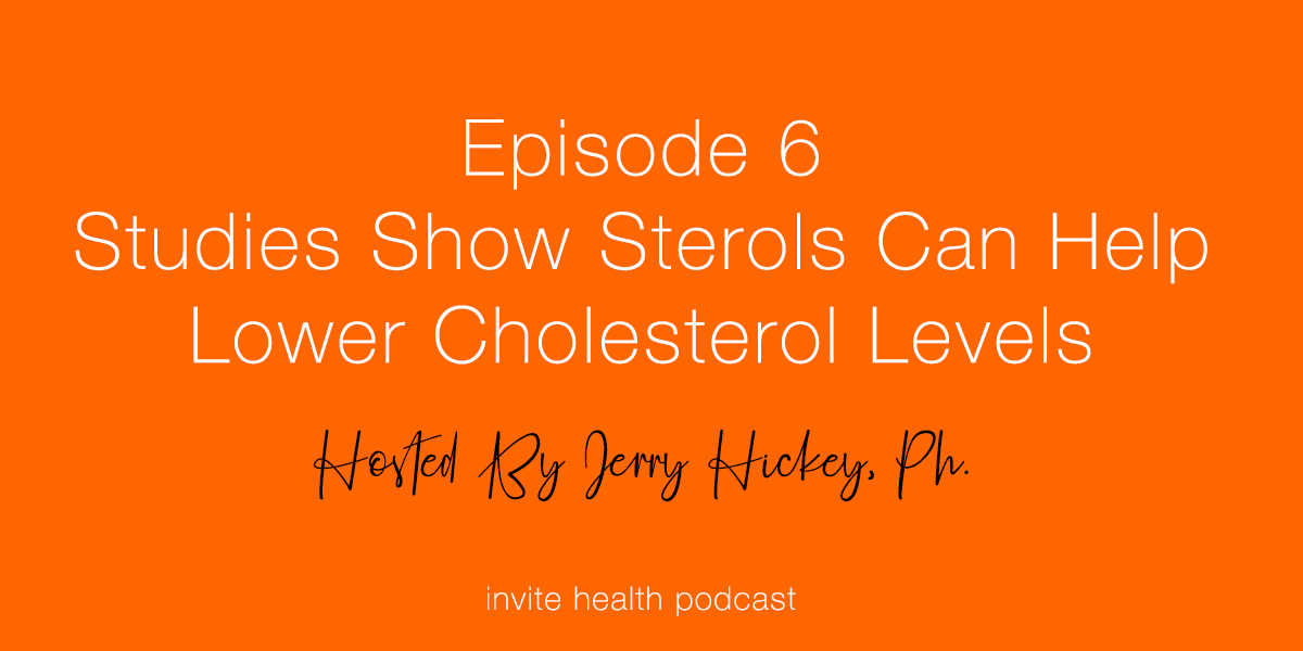 Studies Show Sterols Can Help Lower Cholesterol Levels – Invite Health Podcast, Episode 6