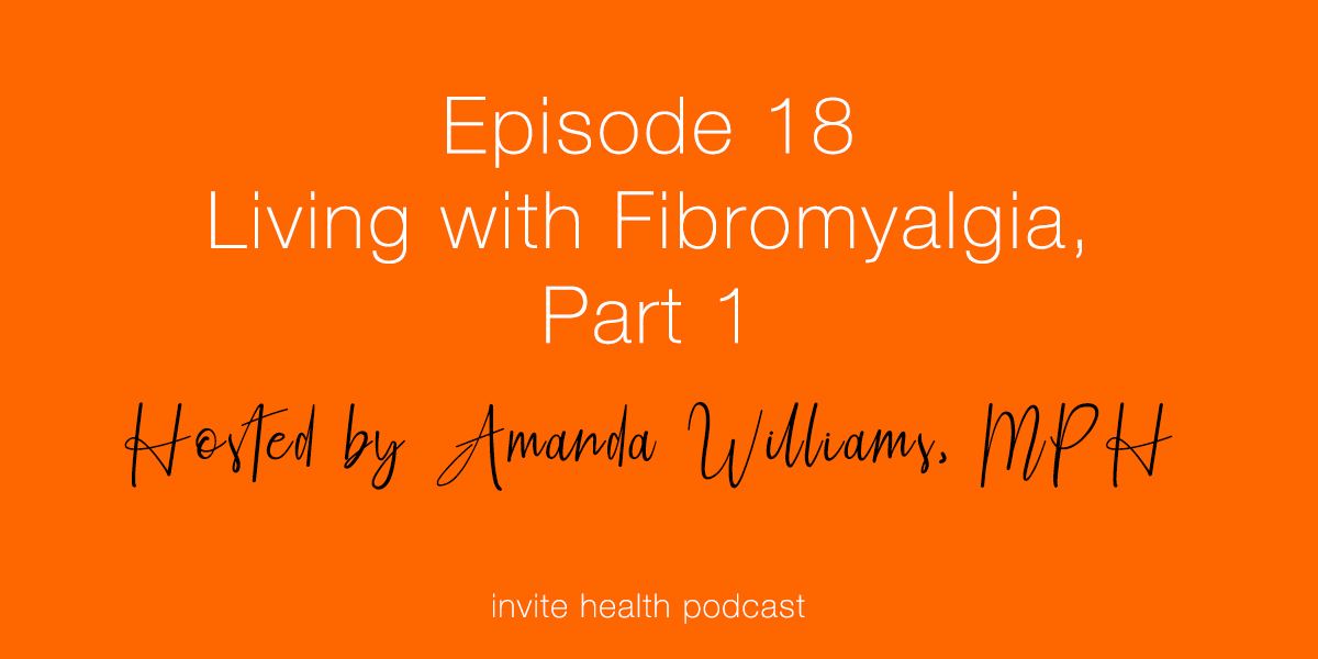 Living with Fibromyalgia, Part 1 – Invite Health Podcast, Episode 18