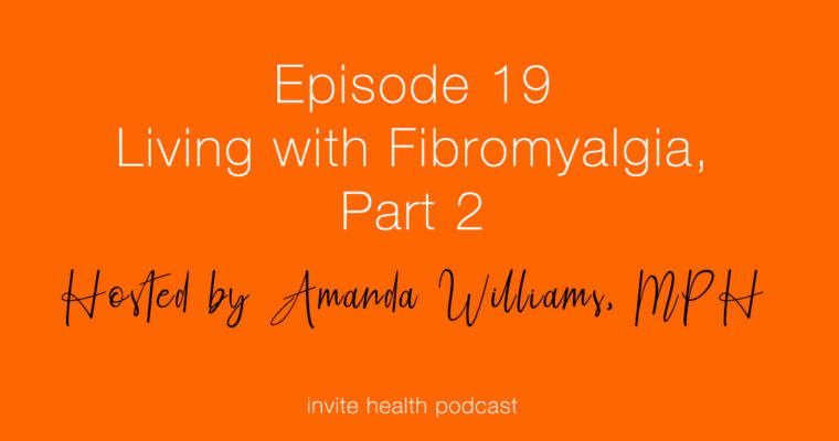 Living with Fibromyalgia, Part 2 – Invite Health Podcast, Episode 19