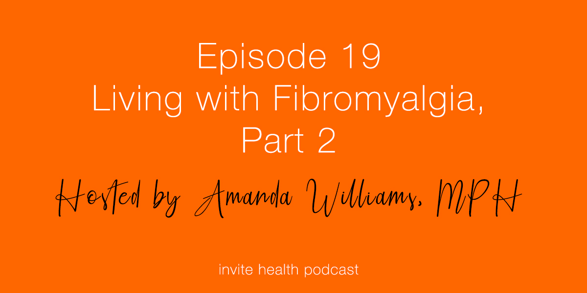 Living with Fibromyalgia, Part 2 – Invite Health Podcast, Episode 19