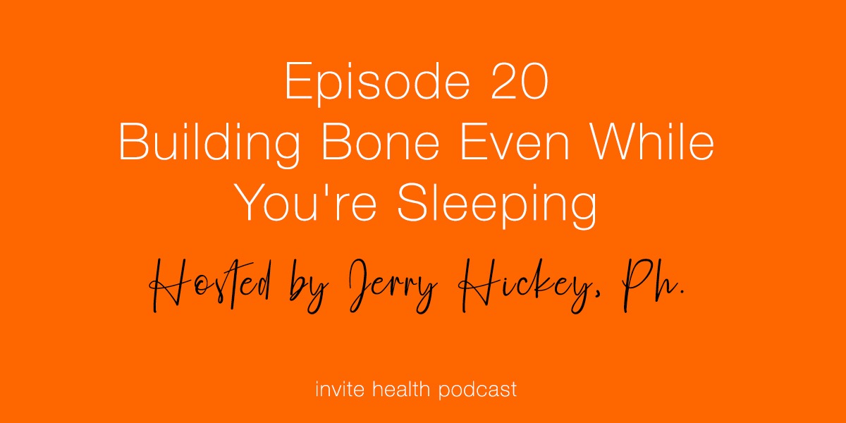 Building Bone Even While You’re Sleeping – Invite Health Podcast, Episode 20
