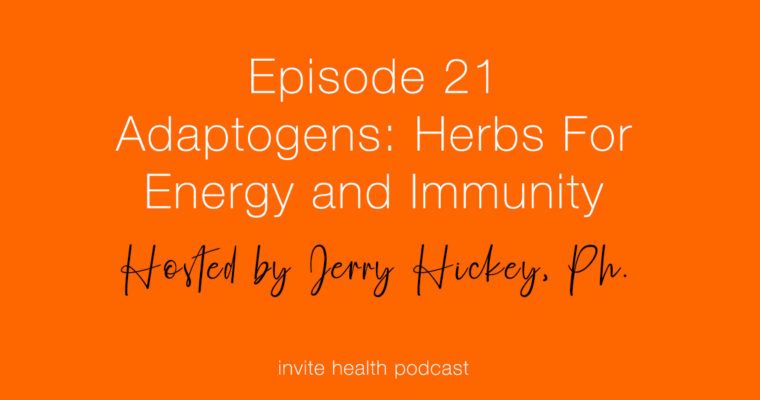 Adaptogens: Herbs For Energy and Immunity – Invite Health Podcast, Episode 21