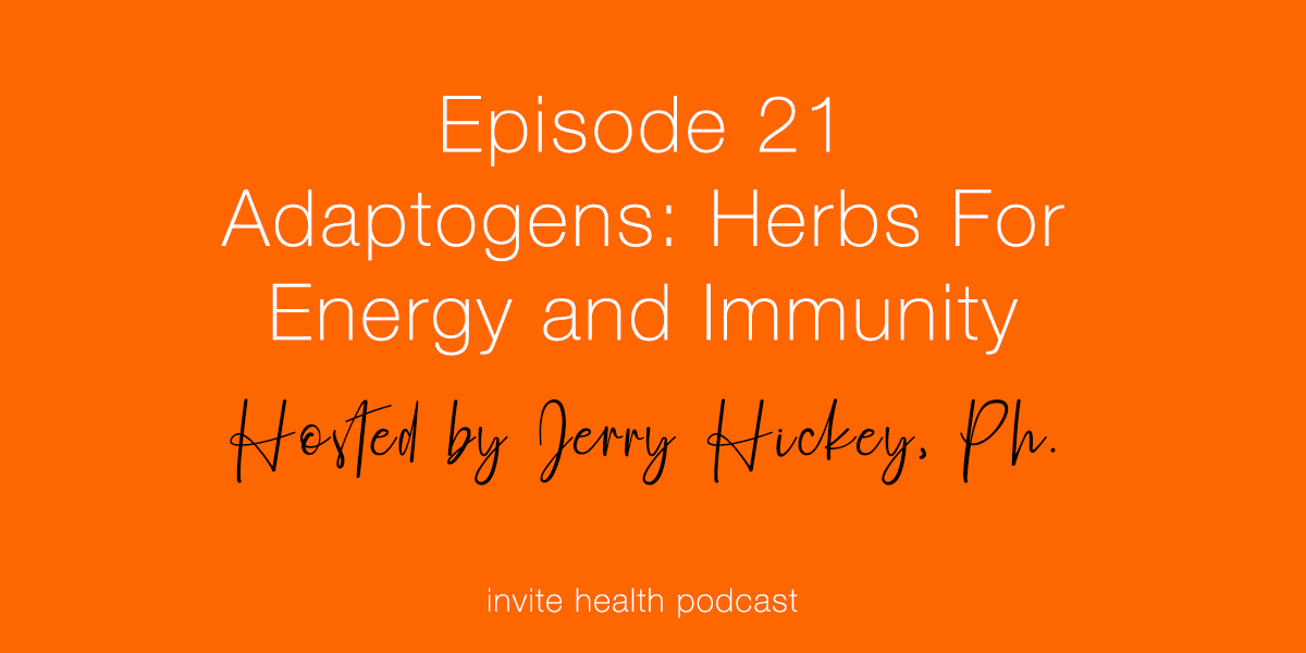 Adaptogens: Herbs For Energy and Immunity – Invite Health Podcast, Episode 21