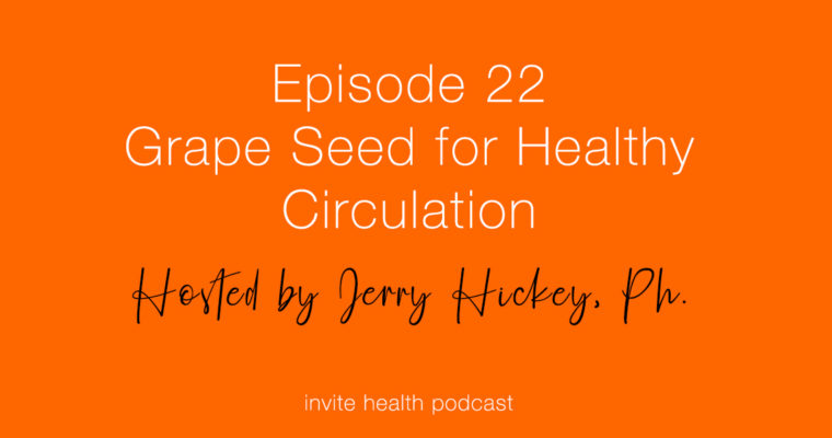 Grape Seed for Healthy Circulation – Invite Health Podcast, Episode 22