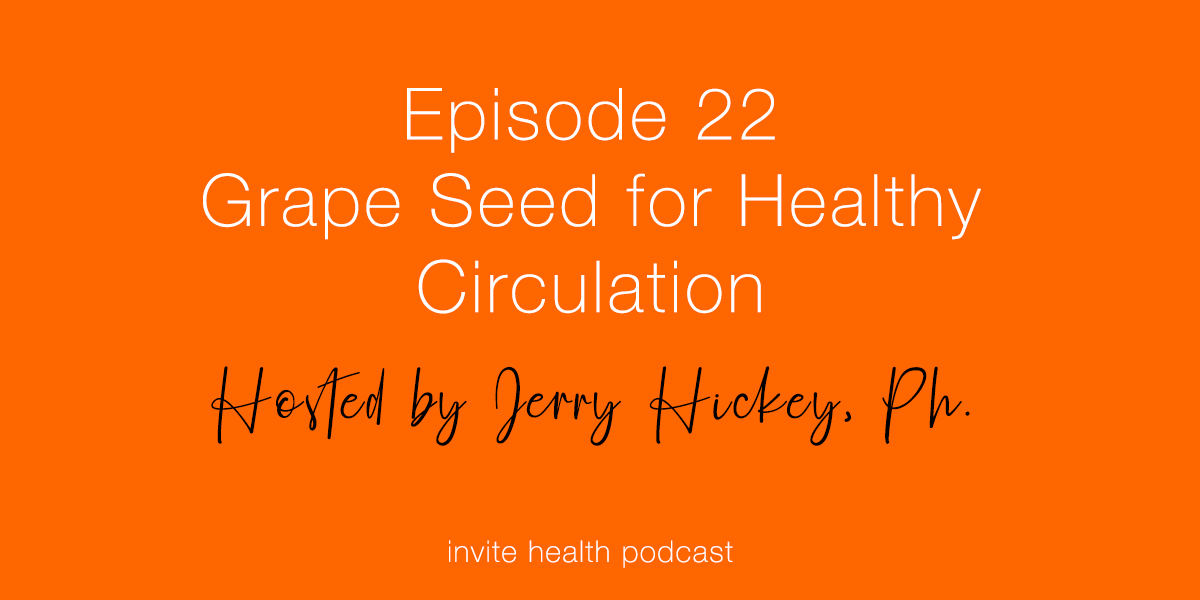 Grape Seed for Healthy Circulation – Invite Health Podcast, Episode 22