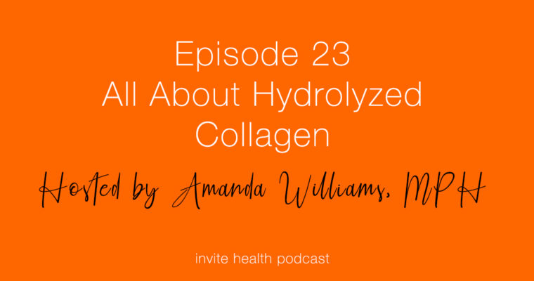 All About Hydrolyzed Collagen – Invite Health Podcast, Episode 23