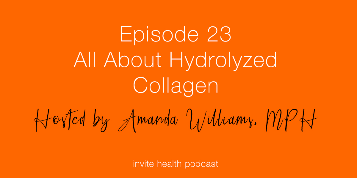 All About Hydrolyzed Collagen – Invite Health Podcast, Episode 23
