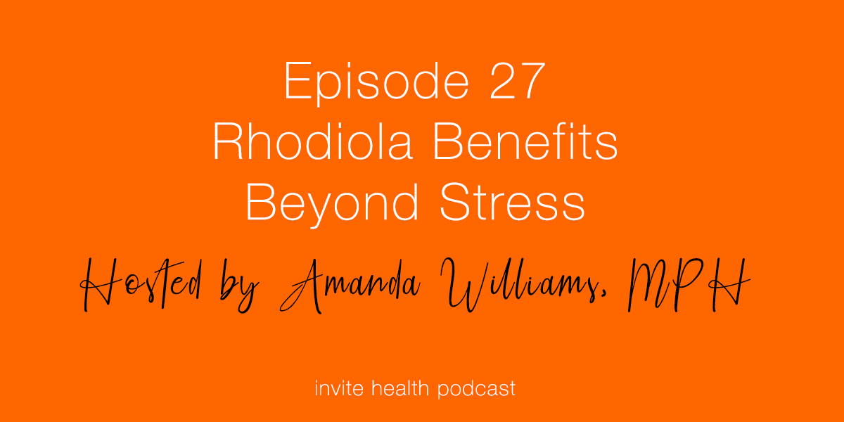 Rhodiola Benefits Beyond Stress – Invite Health Podcast, Episode 27