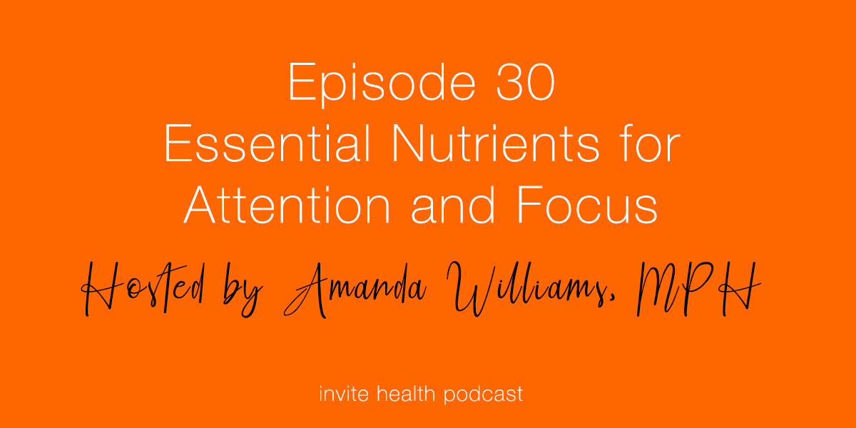 Essential Nutrients for Attention and Focus – InVite Health Podcast, Episode 30