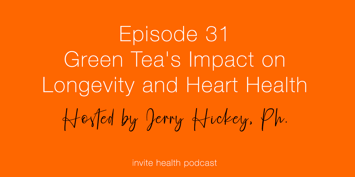 Green Tea’s Impact on Longevity and Heart Health – Invite Health Podcast, Episode 31