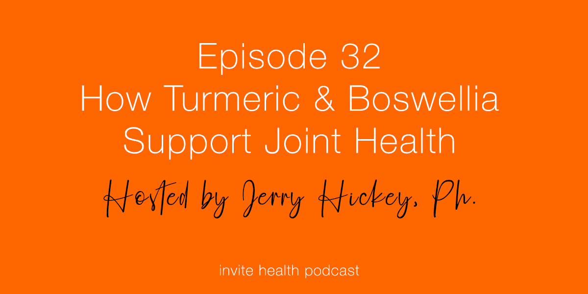 How Turmeric & Boswellia Support Joint Health – Invite Health Podcast, Episode 32