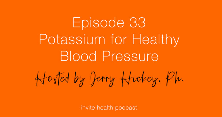 Potassium for Healthy Blood Pressure – Invite Health Podcast, Episode 33