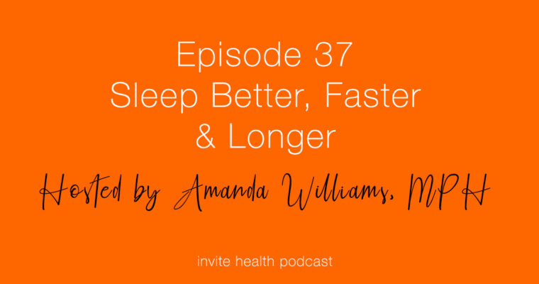 Sleep Better, Faster & Longer – Invite Health Podcast, Episode 37