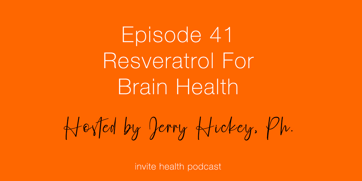 Resveratrol For Brain Health – Invite Health Podcast, Episode 41