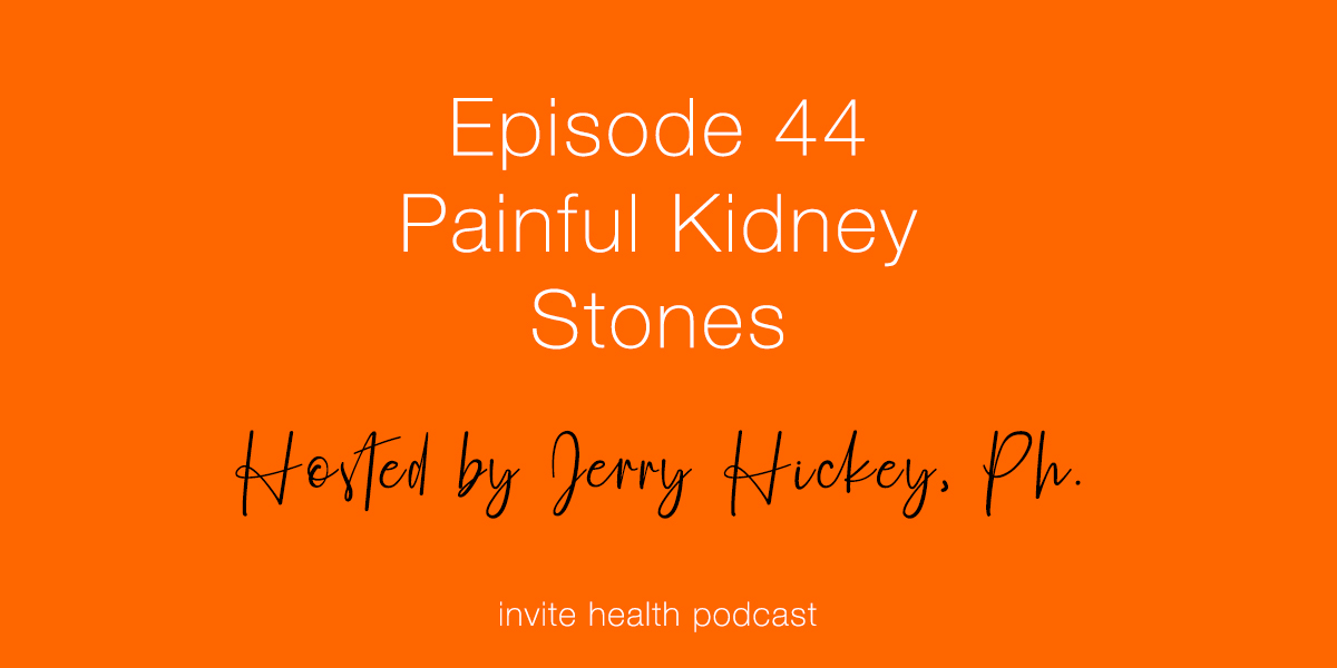 Painful Kidney Stones – Invite Health Podcast, Episode 44