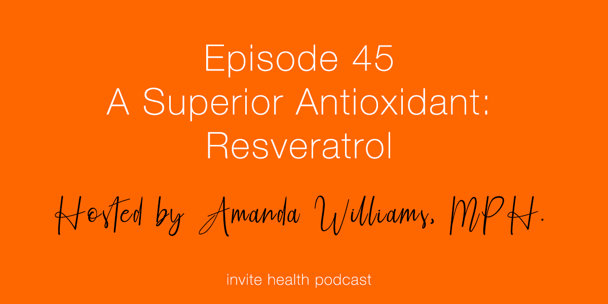 A Superior Antioxidant: Resveratrol – Invite Health Podcast, Episode 45