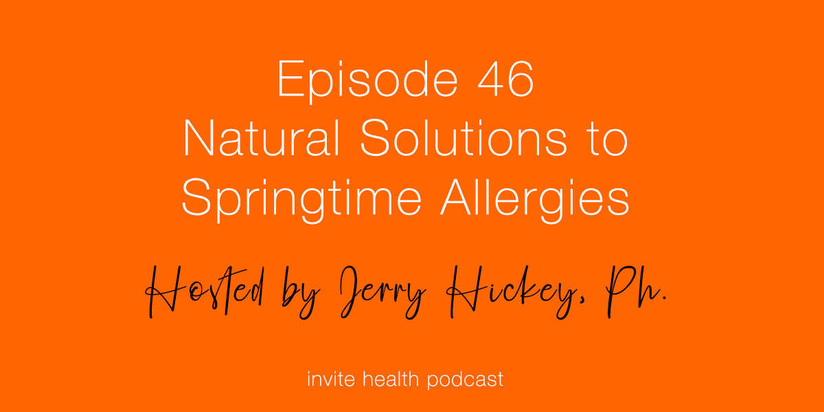 Natural Solutions to Springtime Allergies – Invite Health Podcast, Episode 46