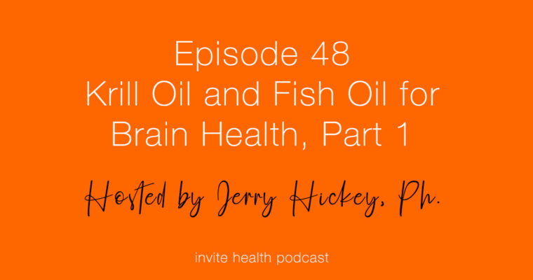 Krill Oil and Fish Oil For Brain Health, Part 1 – Invite Health Podcast, Episode 48