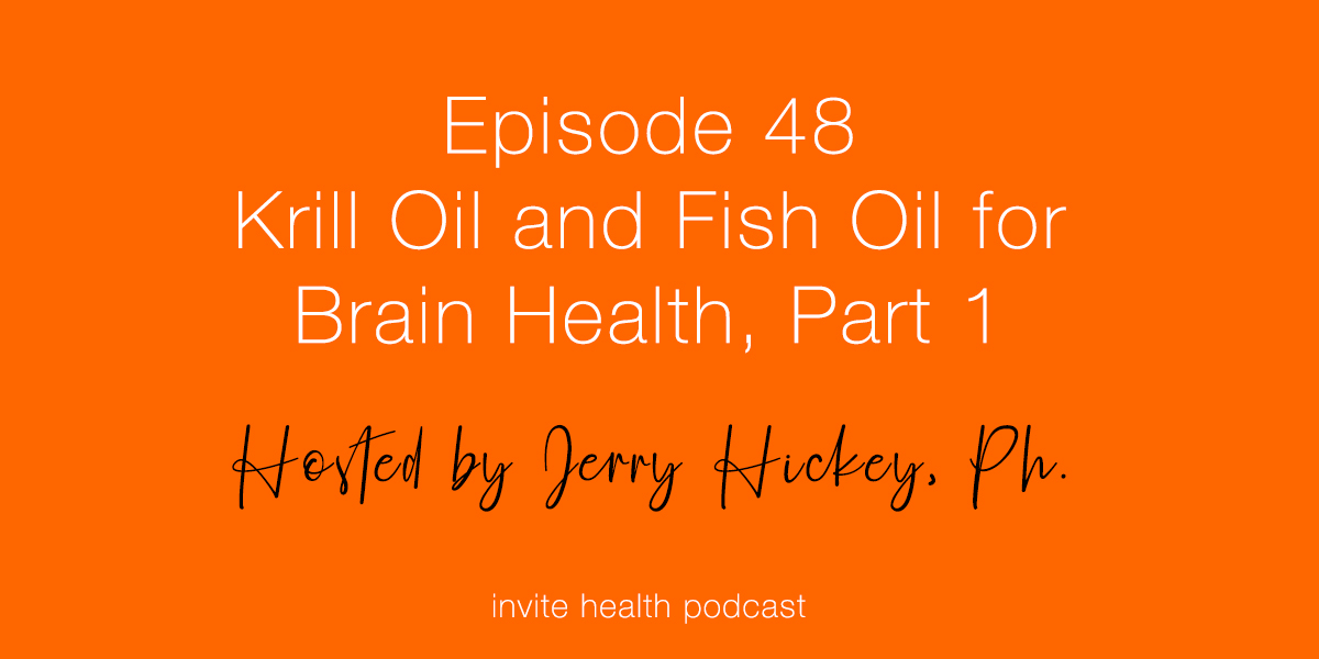 Krill Oil and Fish Oil For Brain Health, Part 1 – Invite Health Podcast, Episode 48