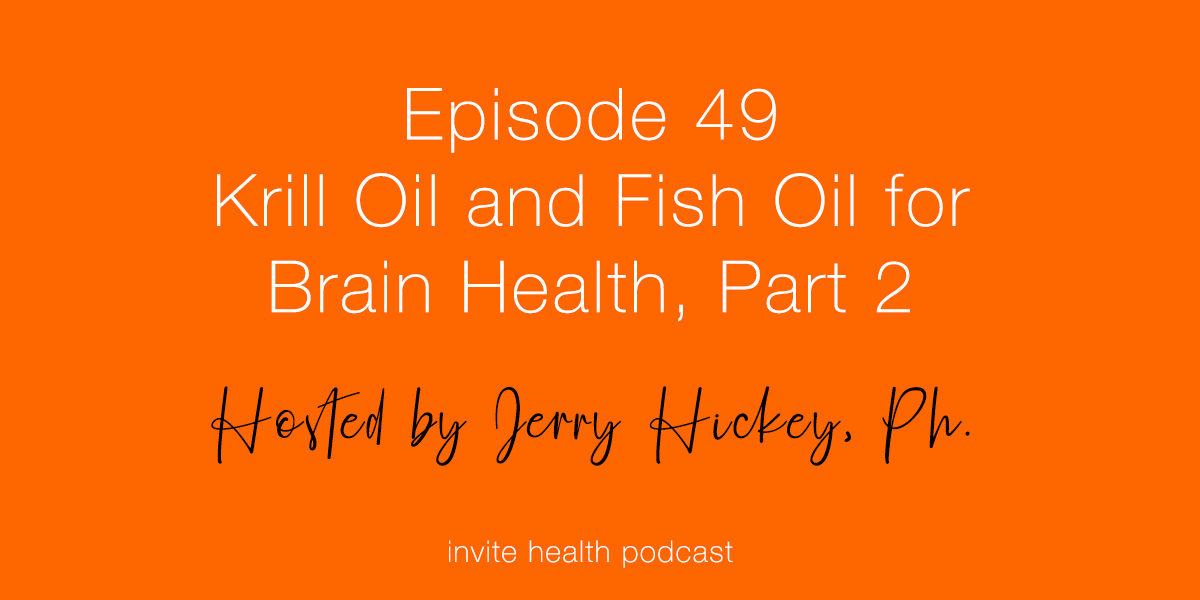 Krill Oil and Fish Oil for Brain Health, Part 2 – Invite Health Podcast, Episode 49