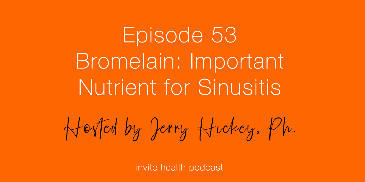 Bromelain: Important Nutrient for Sinusitis – Invite Health Podcast, Episode 53
