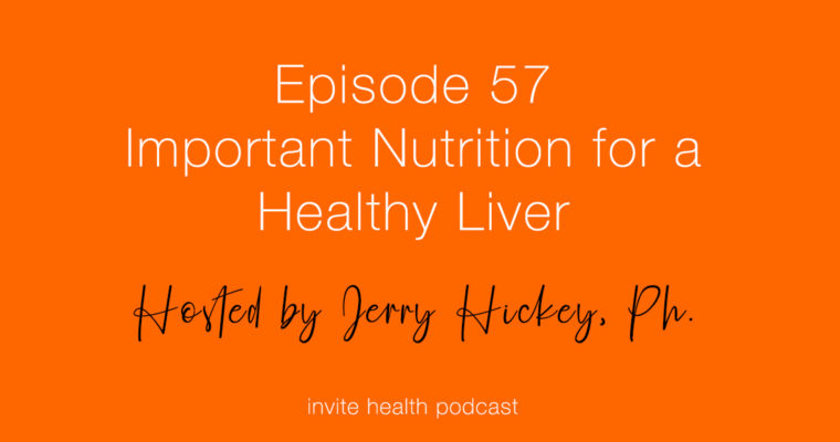 Important Nutrition For A Healthy Liver – Invite Health Podcast, Episode 57