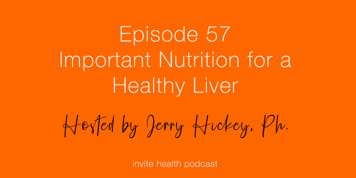 Important Nutrition For A Healthy Liver – Invite Health Podcast, Episode 57