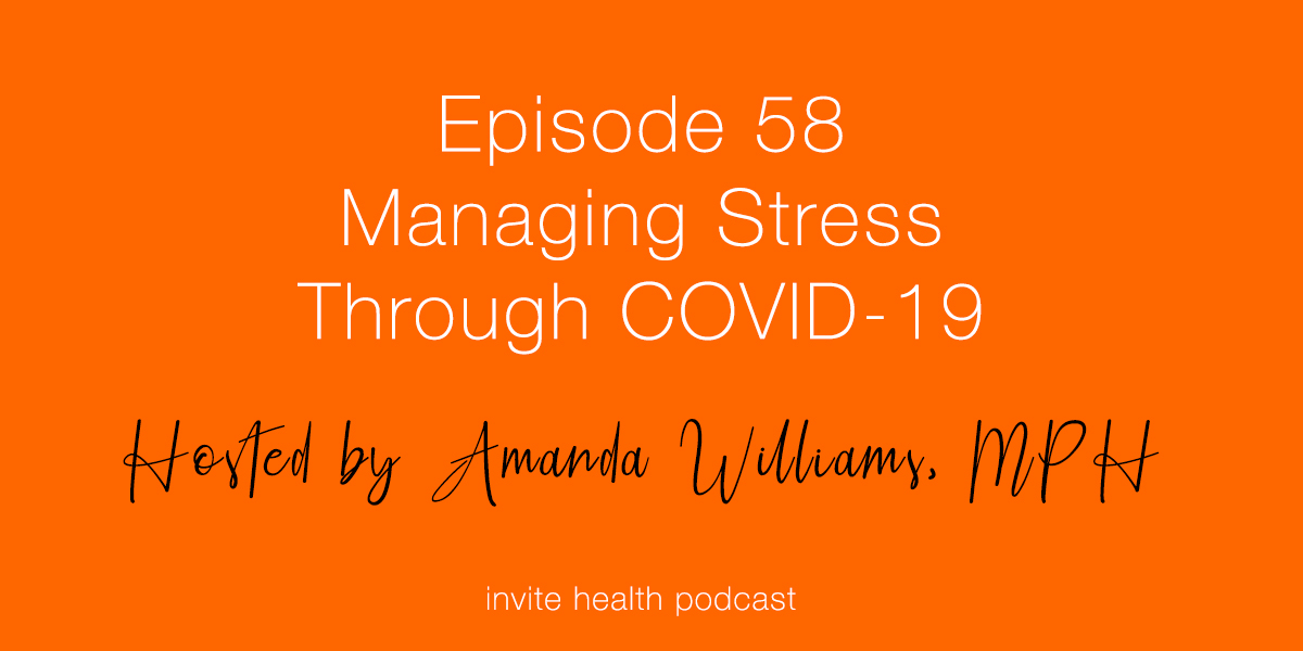 Managing Stress Through COVID-19 – Invite Health Podcast, Episode 58