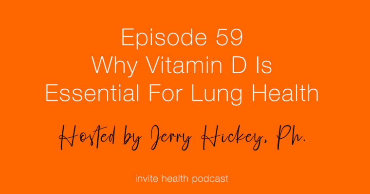 Why Vitamin D is Essential For Lung Health – Invite Health Podcast, Episode 59