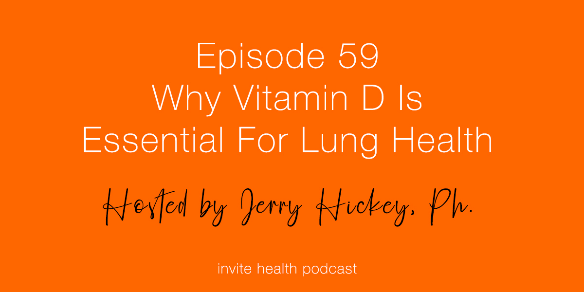 Why Vitamin D is Essential For Lung Health – Invite Health Podcast, Episode 59