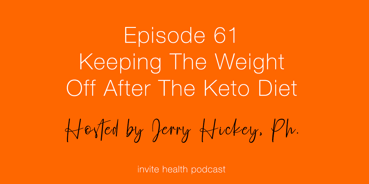 Keeping The Weight Off After The Keto Diet – Invite Health Podcast, Episode 61