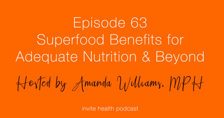 Superfood Benefits For Adequate Nutrition & Beyond – Invite Health Podcast, Episode 63