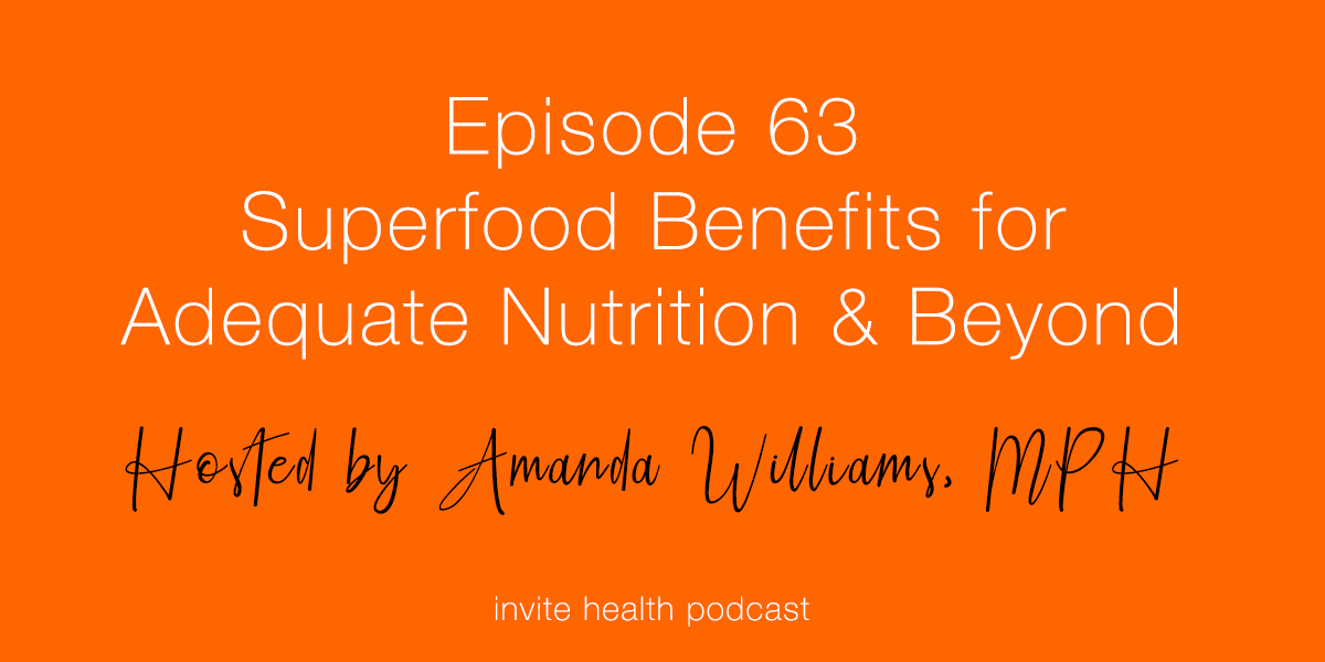 Superfood Benefits For Adequate Nutrition & Beyond – Invite Health Podcast, Episode 63