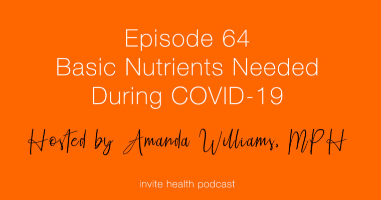 Basic Nutrients Needed During COVID-19 – Invite Health Podcast, Episode 64
