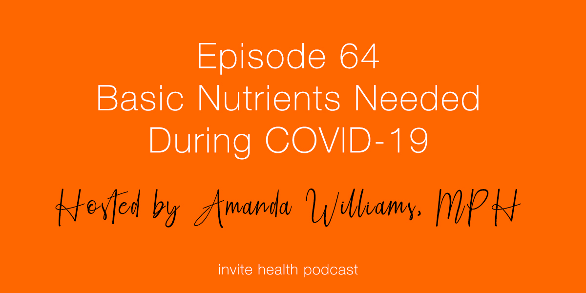 Basic Nutrients Needed During COVID-19 – Invite Health Podcast, Episode 64