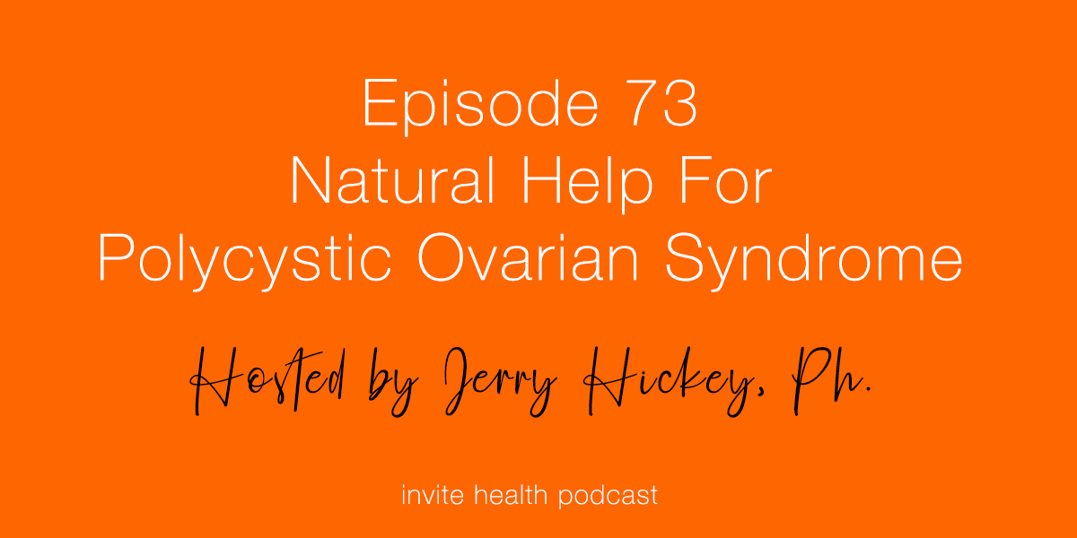 Natural Help For Polycystic Ovarian Syndrome – Invite Health Podcast, Episode 73